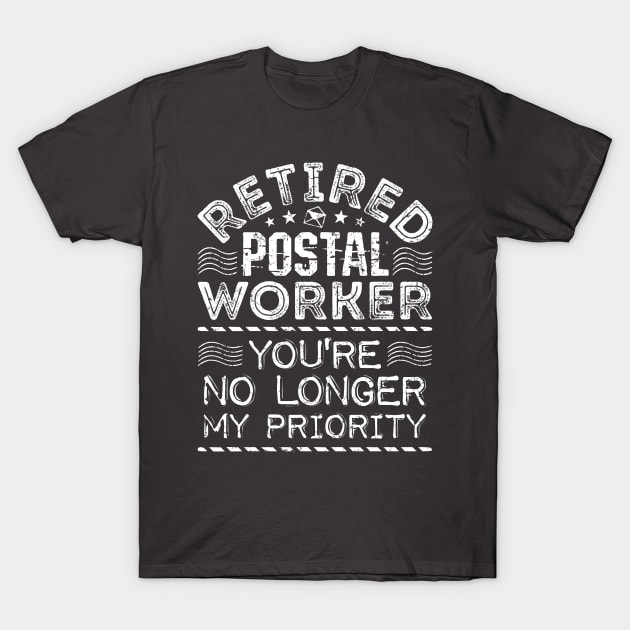 Retired Postal Worker Shirt - You're No Longer My Priority T-Shirt by redbarron